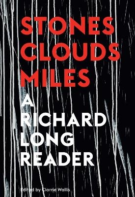 Stones, Clouds, Miles: A Richard Long Reader - 