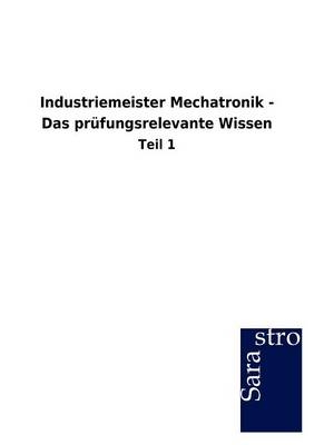 Industriemeister Mechatronik - Das prüfungsrelevante Wissen