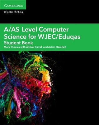 A/AS Level Computer Science for WJEC/Eduqas Student Book - Mark Thomas, Alistair Surrall, Adam Hamflett