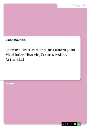 La teorÃ­a del 'Heartland' de Halford John Mackinder. Historia, Controversias y Actualidad