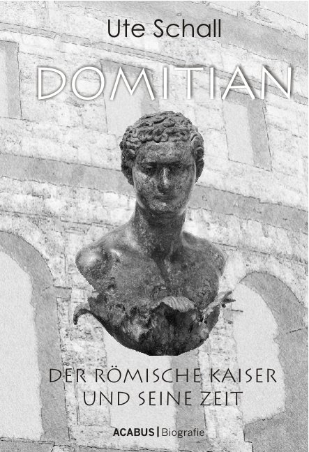 Domitian. Der r&ouml;mische Kaiser und seine Zeit - Ute Schall