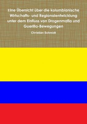 Eine Ubersicht Uber Die Kolumbianische Wirtschafts- Und Regionalentwicklung Unter Dem Einfluss Von Drogenmafia Und Guerilla-Bewegungen - Christian Schmidt
