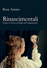 Rinascimentali. Come si viveva in Italia nel Cinquecento - Rosa Amato