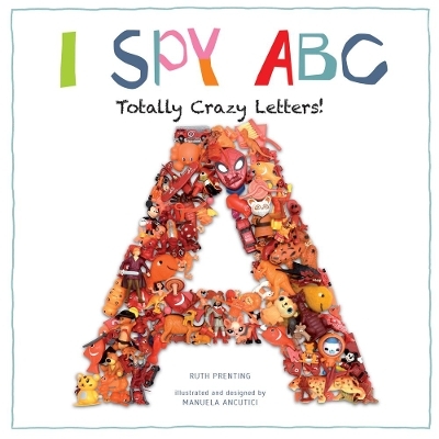 I Spy ABC: Totally Crazy Letters! - Ruth Prenting