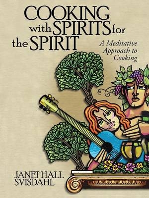 Cooking with Spirits for the Spirit - Janet Hall Svisdahl
