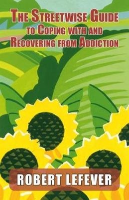 The The Street-wise Guide to Coping with  and Recovering from Addiction