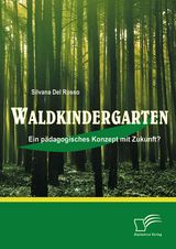 Waldkindergarten: Ein p&auml;dagogisches Konzept mit Zukunft? - Silvana DelRosso