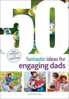 50 Fantastic Ideas for Engaging Dads - June O'Sullivan, Alice Sharp