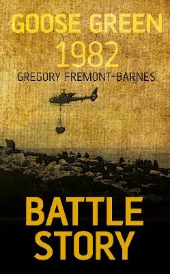 Battle Story: Goose Green 1982 - Gregory Fremont-Barnes