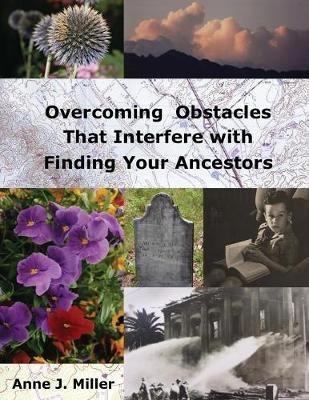 Overcoming Obstacles That Interfere with Finding Your Ancestors - Anne J Miller