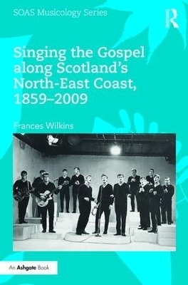 Singing the Gospel along Scotland&rsquo;s North-East Coast, 1859&ndash;2009 - Frances Wilkins