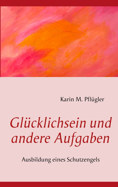 Gl&uuml;cklichsein und andere Aufgaben - Karin M. Pfl&uuml;gler