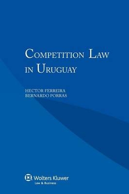 Competition Law in Uruguay - Hector Ferreira, H Ferreira, B Porras