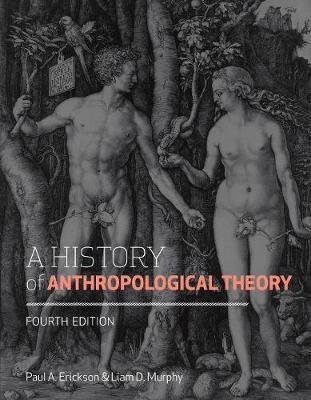 A History of Anthropological Theory, Fourth Edition - Paul A. Erickson, Liam Murphy
