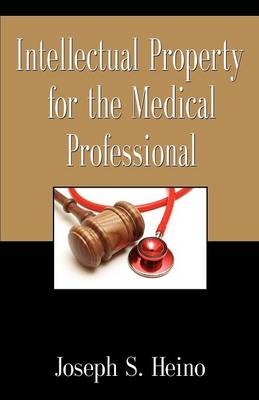 Intellectual Property for the Medical Professional - Joseph S. Heino
