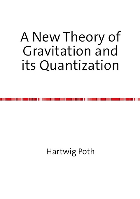 A New Theory of Gravitation and its Quantization - Hartwig Poth