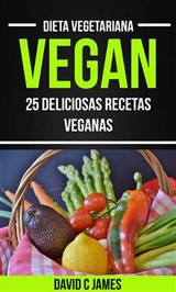Vegan: 25 Deliciosas Recetas Veganas (Dieta Vegetariana) -  David C James
