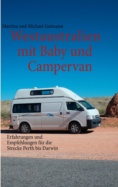 Westaustralien mit Baby und Campervan - Martina Gutmann, Michael Gutmann