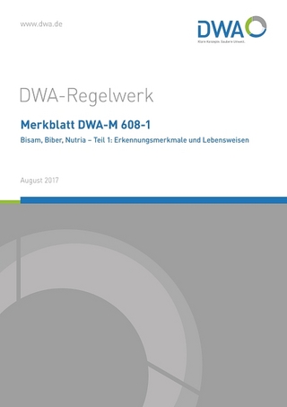 Merkblatt DWA-M 608-1 Bisam, Biber, Nutria - Teil 1: Erkennungsmerkmale und Lebensweisen