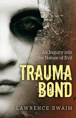 Trauma Bond &ndash; An Inquiry into the Nature of Evil - Lawrence Swaim