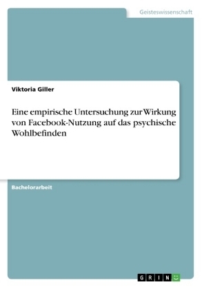Eine empirische Untersuchung zur Wirkung von Facebook-Nutzung auf das psychische Wohlbefinden