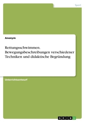 Rettungsschwimmen. Bewegungsbeschreibungen verschiedener Techniken und didaktische BegrÃ¼ndung