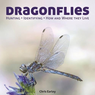 Dragonflies: Catching - Identifying - How and Where They Live - Chris Earley