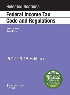 Selected Sections Federal Income Tax Code and Regulations, 2017-2018 - Steven Bank, Kirk Stark