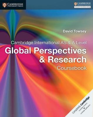 Cambridge International AS & A Level Global Perspectives & Research Coursebook - David Towsey