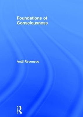 Foundations of Consciousness - Antti Revonsuo