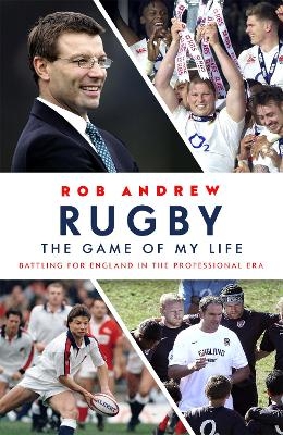 Rugby: The Game of My Life - Rob Andrew