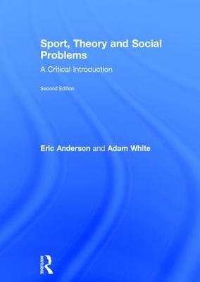 Sport, Theory and Social Problems - Eric Anderson, Adam White