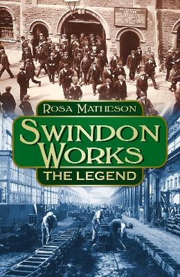 Swindon Works: The Legend - Rosa Matheson