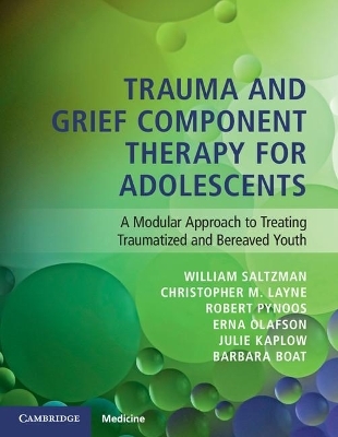 Trauma and Grief Component Therapy for Adolescents - William Saltzman, Christopher Layne, Robert Pynoos, Erna Olafson, Julie Kaplow