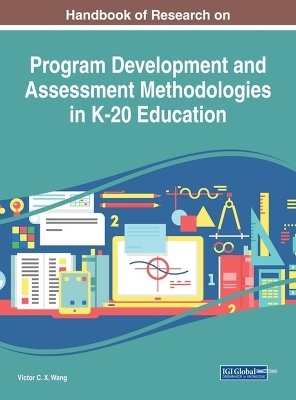Handbook of Research on Program Development and Assessment Methodologies in K-20 Education - 