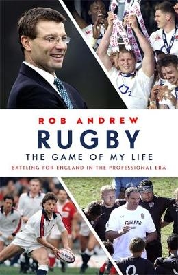 Rugby: The Game of My Life - Rob Andrew