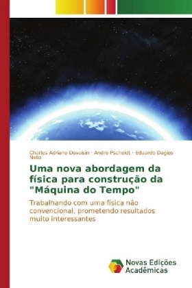 Uma nova abordagem da f&iacute;sica para constru&ccedil;&atilde;o da "M&aacute;quina do Tempo" - Charles Adriano Duvoisin, Andre Pscheidt, Eduardo Dagios Neto