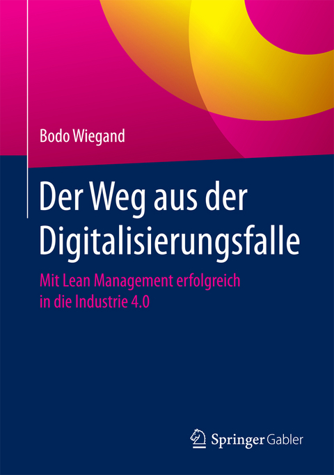 Der Weg aus der Digitalisierungsfalle - Bodo Wiegand