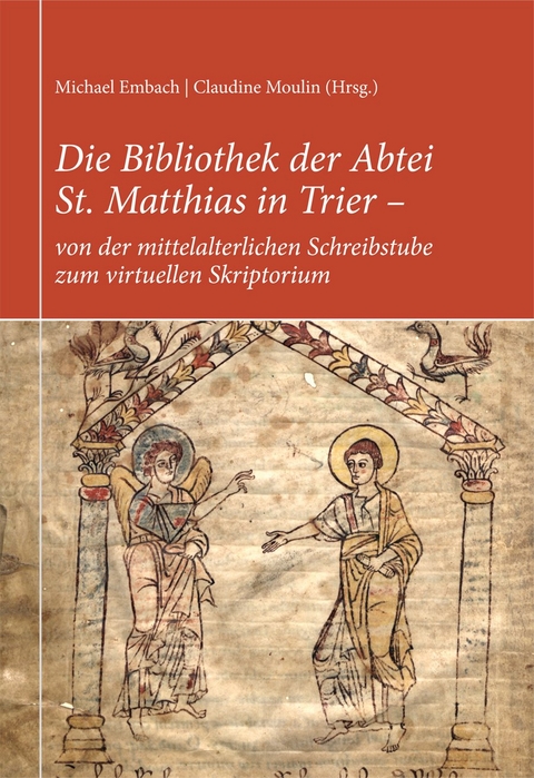 Die Bibliothek der Abtei St. Matthias in Trier &ndash; von der mittelalterlichen Schreibstube zum virtuellen Skriptorium - Michael Embach, Kurt G&auml;rtner, Reiner Hildebrandt, Peter Klein, Reiner Nolden
