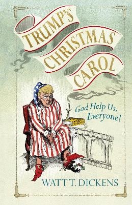 Trump&rsquo;s Christmas Carol - Lucien Young, Watt T. Dickens