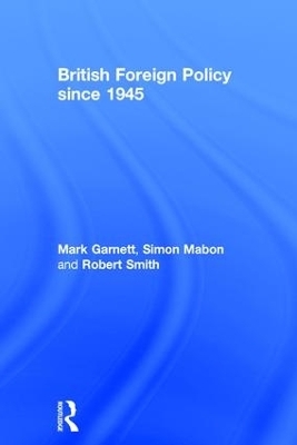 British Foreign Policy since 1945 - Mark Garnett, Simon Mabon, Robert Smith