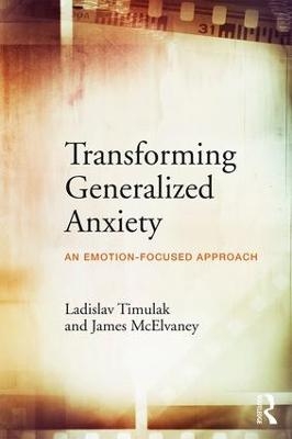 Transforming Generalized Anxiety - Ladislav Timulak, James McElvaney