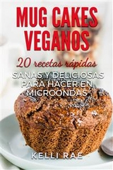 Mug cakes veganos: 20 recetas r&aacute;pidas, sanas y deliciosas para hacer en microondas -  Kelli Rae