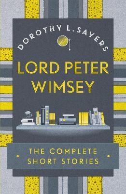 Lord Peter Wimsey: The Complete Short Stories - Dorothy  L Sayers