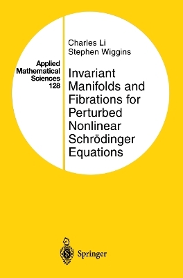 Invariant Manifolds and Fibrations for Perturbed Nonlinear Schrödinger Equations - Charles Li, Stephen Wiggins