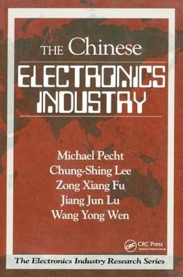 The Chinese Electronics Industry - Michael Pecht, Chung-Shing Lee, Wang Yong Wen, Zong Xiang Fu, Jiang Jun Lu