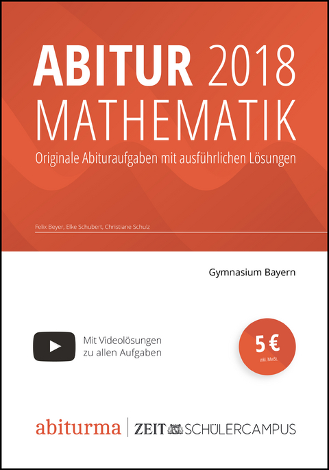 Abitur 2018 Mathematik Bayern - Felix Beyer, Elke Schubert, Christiane Schulz