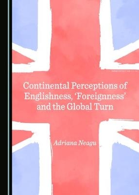 Continental Perceptions of Englishness, 'Foreignness' and the Global Turn - Adriana Neagu