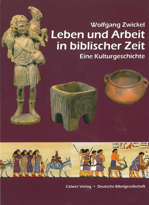 Leben und Arbeit in biblischer Zeit - Wolfgang Zwickel