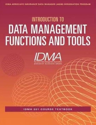 Introduction to Data Management Functions & Tools -  Insurance Data Management Association (IDMA)